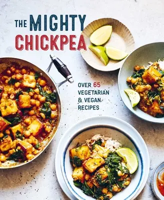 Mocný cícer: Viac ako 65 vegetariánskych a vegánskych receptov - The Mighty Chickpea: Over 65 Vegetarian and Vegan Recipes