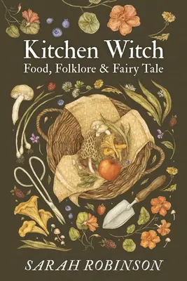 Kuchynská čarodejnica: Kuchyňa s kuchárskou knihou: jedlo, folklór a rozprávky - Kitchen Witch: Food, Folklore & Fairy Tale