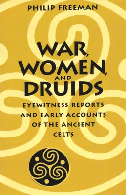 Vojna, ženy a druidi: Očití svedkovia a prvé správy o starých Keltoch - War, Women, and Druids: Eyewitness Reports and Early Accounts of the Ancient Celts