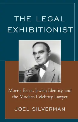 Právny exhibicionista: Morris Ernst, židovská identita a moderný slávny právnik - The Legal Exhibitionist: Morris Ernst, Jewish Identity, and the Modern Celebrity Lawyer
