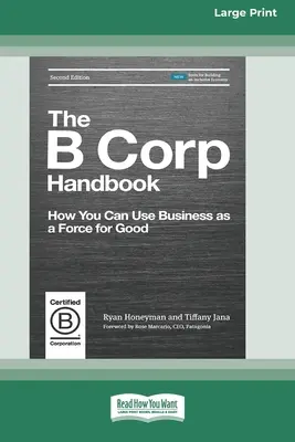 Príručka B Corp, druhé vydanie: Ako môžete využiť podnikanie ako silu dobra [Standard Large Print 16 Pt Edition] - The B Corp Handbook, Second Edition: How You Can Use Business as a Force for Good [Standard Large Print 16 Pt Edition]