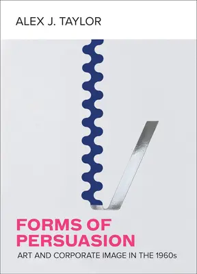 Formy presviedčania: Umenie a firemný imidž v 60. rokoch 20. storočia - Forms of Persuasion: Art and Corporate Image in the 1960s