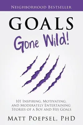 Goals Gone Wild! Vydanie knihy: 101 inšpiratívnych, motivujúcich a mierne zábavných príbehov o chlapcovi a jeho cieľoch - Goals Gone Wild!: 101 Inspiring, Motivating, and Moderately Entertaining Stories of a Boy and His Goals