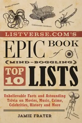 Listverse.com's Epic Book of Mind-Boggling Top 10 List: Knižka: Neuveriteľné fakty a ohromujúce zaujímavosti o filmoch, hudbe, zločinoch, celebritách, histórii a M - Listverse.Com's Epic Book of Mind-Boggling Top 10 Lists: Unbelievable Facts and Astounding Trivia on Movies, Music, Crime, Celebrities, History, and M