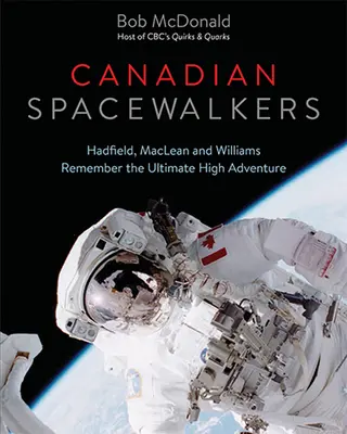 Kanadskí kozmonauti: Hadfield, MacLean a Williams spomínajú na najväčšie dobrodružstvo - Canadian Spacewalkers: Hadfield, MacLean and Williams Remember the Ultimate High Adventure