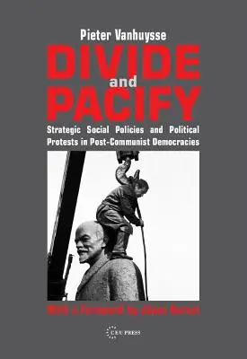 Rozdeľuj a upokojuj: Učebné texty: Strategické sociálne politiky a politické protesty v postkomunistických demokraciách - Divide and Pacify: Strategic Social Policies and Political Protests in Post-Communist Democracies