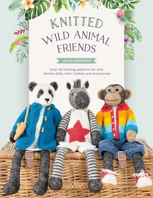 Pletení kamaráti divokých zvierat: Viac ako 40 vzorov na pletenie bábik z divých zvierat, ich oblečenia a doplnkov - Knitted Wild Animal Friends: Over 40 Knitting Patterns for Wild Animal Dolls, Their Clothes and Accessories