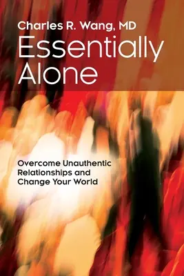 V podstate sám: Prekonajte neautentické vzťahy a zmeňte svoj svet - Essentially Alone: Overcome Unauthentic Relationships and Change Your World