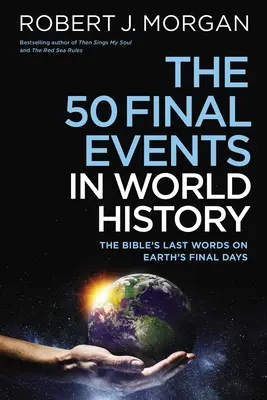 50 záverečných udalostí svetových dejín: Posledné slová Biblie o posledných dňoch na Zemi - The 50 Final Events in World History: The Bible's Last Words on Earth's Final Days