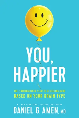 Vy, šťastnejší: Šťastnejší: 7 neurobiologických tajomstiev dobrého pocitu na základe typu vášho mozgu - You, Happier: The 7 Neuroscience Secrets of Feeling Good Based on Your Brain Type