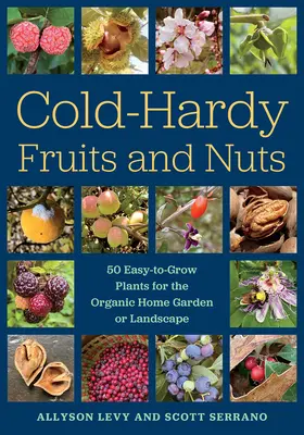 Ovocie a orechy odolné voči chladu: 50 ľahko pestovateľných rastlín pre domácu ekologickú záhradu alebo krajinu - Cold-Hardy Fruits and Nuts: 50 Easy-To-Grow Plants for the Organic Home Garden or Landscape