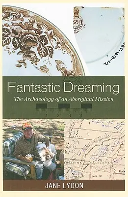 Fantastické snenie: Archeológia domorodej misie - Fantastic Dreaming: The Archaeology of an Aboriginal Mission