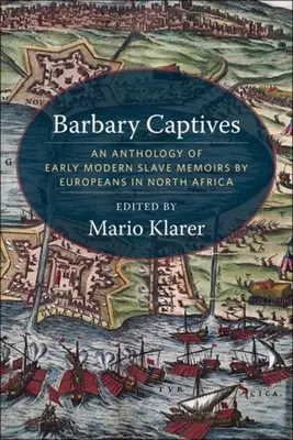 Barbarskí zajatci: An Anthology of Early Modern Slave Memoirs by Europeans in North Africa (Antológia ranonovovekých memoárov otrokov v severnej Afrike) - Barbary Captives: An Anthology of Early Modern Slave Memoirs by Europeans in North Africa