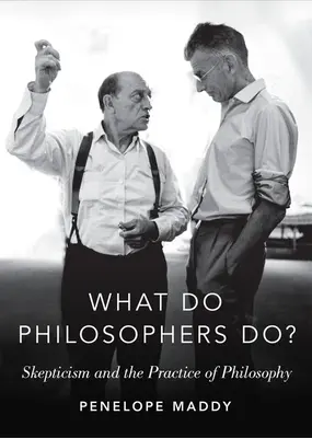 Čo robia filozofi?: Skepticizmus a filozofická prax - What Do Philosophers Do?: Skepticism and the Practice of Philosophy