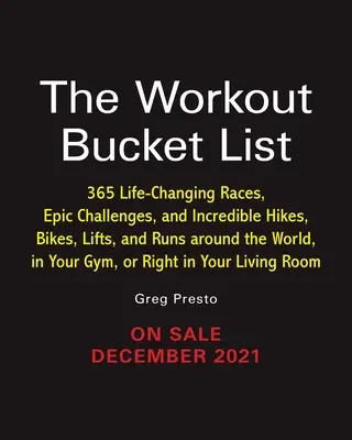 The Workout Bucket List (Zoznam cvičení): Viac ako 300 pretekov, ktoré vám zmenia život, epických výziev a neuveriteľných túr, bicyklov, výťahov a behov po celom svete vo vašom - The Workout Bucket List: Over 300 Life-Changing Races, Epic Challenges, and Incredible Hikes, Bikes, Lifts, and Runs Around the World, in Your