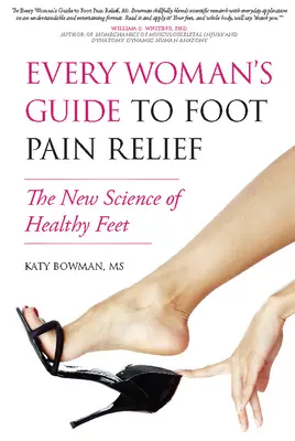 Sprievodca každej ženy na úľavu od bolesti nôh: Nové vedecké poznatky o zdravých chodidlách - Every Woman's Guide to Foot Pain Relief: The New Science of Healthy Feet