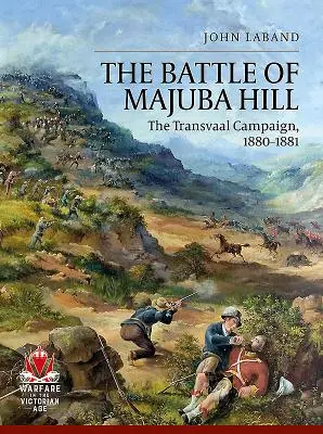 Bitka o vrch Majuba: Kampaň v Transvaale, 1880-1881 - The Battle of Majuba Hill: The Transvaal Campaign, 1880-1881