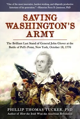 Záchrana Washingtonovej armády: Brilantný posledný útok generála Johna Glovera v bitke pri Pell's Point v New Yorku 18. októbra 1776 - Saving Washington's Army: The Brilliant Last Stand of General John Glover at the Battle of Pell's Point, New York, October 18, 1776