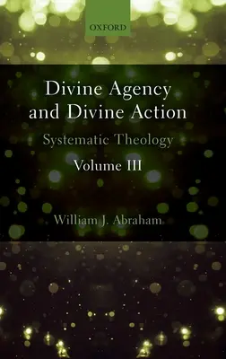 Božské konanie a božská činnosť, III. diel: Systematická teológia - Divine Agency and Divine Action, Volume III: Systematic Theology
