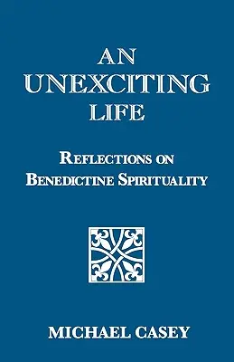 Nevzrušujúci život: Nezábudka: Úvahy o benediktínskej spiritualite - An Unexciting Life: Reflections on Benedictine Spirituality