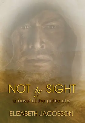 Nie na pohľad: Román o patriarchoch - Not By Sight: A Novel of the Patriarchs