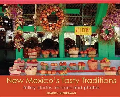 Chutné tradície Nového Mexika: Ľudové príbehy, recepty a fotografie - New Mexico's Tasty Traditions: Folksy Stories, Recipes and Photos