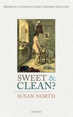 Sladké a čisté?: Telá a šaty v ranom novoveku v Anglicku - Sweet and Clean?: Bodies and Clothes in Early Modern England