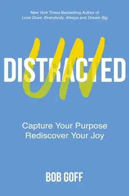Nerozptýlená: Zachyťte svoj cieľ. Znovuobjavte svoju radosť. - Undistracted: Capture Your Purpose. Rediscover Your Joy.