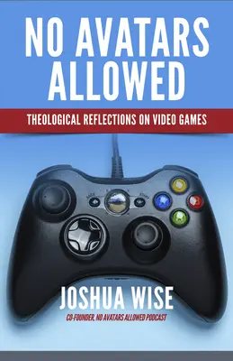 Avatarom vstup zakázaný: Teologické úvahy o videohrách - No Avatars Allowed: Theological Reflections on Video Games