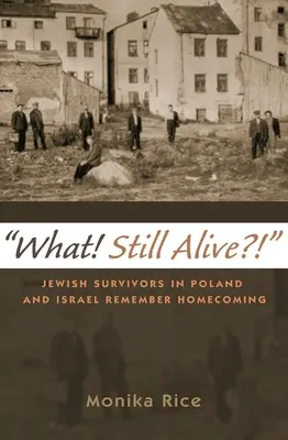 Čo! Ešte žijete?! Židia, ktorí prežili v Poľsku a Izraeli, spomínajú na návrat domov - What! Still Alive?!: Jewish Survivors in Poland and Israel Remember Homecoming