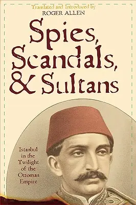 Špióni, škandály a sultáni: Istanbul v súmraku Osmanskej ríše - Spies, Scandals, and Sultans: Istanbul in the Twilight of the Ottoman Empire
