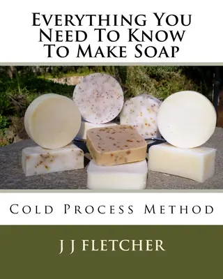 Všetko, čo potrebujete vedieť na výrobu mydla: Metóda spracovania za studena - Everything You Need To Know To Make Soap: Cold Process Method