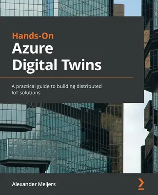 Hands-On Azure Digitálne dvojčatá: Praktická príručka na budovanie distribuovaných riešení internetu vecí - Hands-On Azure Digital Twins: A practical guide to building distributed IoT solutions
