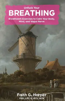 Unfuck Your Breathing: Breathwork Exercises to Calm Your Body, Mind, and Vagus Nerv - Unfuck Your Breathing: Breathwork Exercises to Calm Your Body, Mind, and Vagus Nerve
