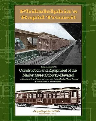 Rýchla doprava vo Filadelfii: Vydanie knihy o výstavbe a vybavení metra na Market Street a o jeho mieste vo veľkom systéme - Philadelphia's Rapid Transit: Being an account of the construction and equipment of the Market Street Subway-Elevated and its place in the great sys