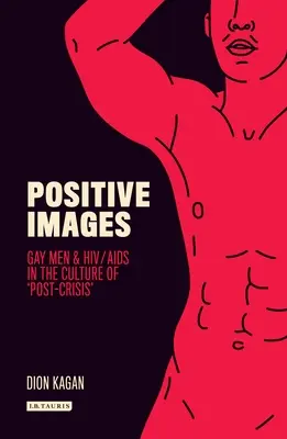 Pozitívne obrazy: Homosexuálni muži a HIV/AIDS v kultúre „po kríze - Positive Images: Gay Men and Hiv/AIDS in the Culture of 'Post Crisis'