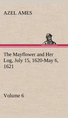 Mayflower a jej denník 15. júl 1620 - 6. máj 1621 - zväzok 6 - The Mayflower and Her Log July 15, 1620-May 6, 1621 - Volume 6