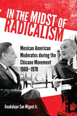 Uprostred radikalizmu: Mexickí Američania v období Chicano Movement, 1960-1978 - In the Midst of Radicalism: Mexican American Moderates during the Chicano Movement, 1960-1978