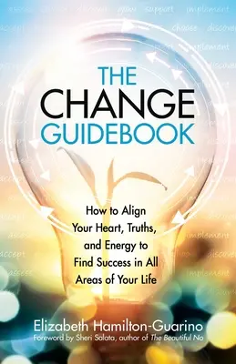 Sprievodca zmenami: Ako zladiť svoje srdce, pravdy a energiu, aby ste dosiahli úspech vo všetkých oblastiach svojho života - The Change Guidebook: How to Align Your Heart, Truths, and Energy to Find Success in All Areas of Your Life