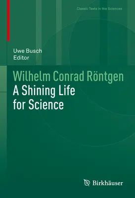 Wilhelm Conrad Rntgen: žiarivý život pre vedu - Wilhelm Conrad Rntgen: A Shining Life for Science