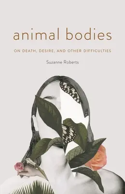 Telá zvierat: O smrti, túžbe a iných ťažkostiach - Animal Bodies: On Death, Desire, and Other Difficulties