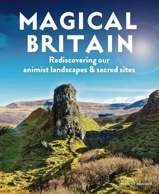 Magická Británia: Znovuobjavenie našej animistickej krajiny a posvätných miest - Magical Britain: Rediscovering Our Animist Landscapes & Sacred Sites