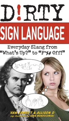 Špinavá posunková reč: Každodenný slang od What's Up? po F*%# Off! - Dirty Sign Language: Everyday Slang from what's Up? to f*%# Off!