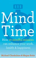 Čas mysle - Ako môže desať uvedomelých minút zlepšiť vašu prácu, zdravie a šťastie - Mind Time - How Ten Mindful Minutes Can Enhance Your Work, Health and Happiness