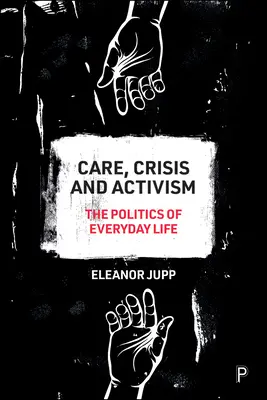 Starostlivosť, kríza a aktivizmus: Politika každodenného života - Care, Crisis and Activism: The Politics of Everyday Life
