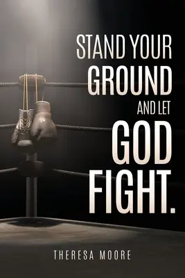 Postav sa na vlastné nohy a nechaj Boha bojovať. - Stand Your Ground and let God Fight.