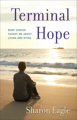 Terminálna nádej: Čo ma rakovina naučila o živote a umieraní - Terminal Hope: What Cancer Taught Me about Living and Dying