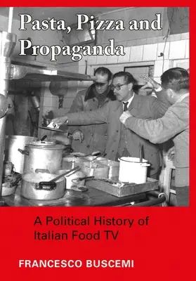 Cestoviny, pizza a propaganda: Politické dejiny talianskej televíznej stravy - Pasta, Pizza and Propaganda: A Political History of Italian Food TV