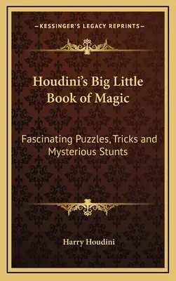 Houdiniho veľká malá kniha kúziel: Fascinujúce hádanky, triky a záhadné kúsky - Houdini's Big Little Book of Magic: Fascinating Puzzles, Tricks and Mysterious Stunts