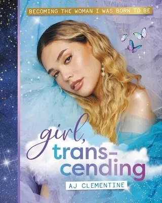 Dievča, prekračujúce hranice: Stať sa ženou, ktorou som sa narodila byť - Girl, Transcending: Becoming the Woman I Was Born to Be